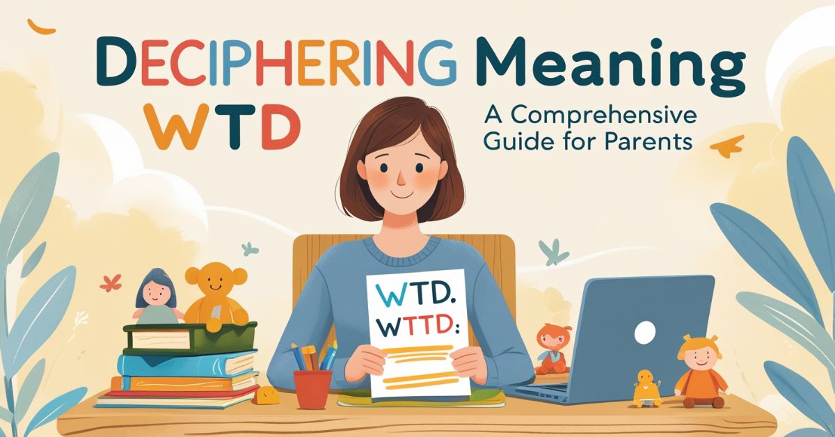 Deciphering WTD Meaning A Comprehensive Guide for Parents